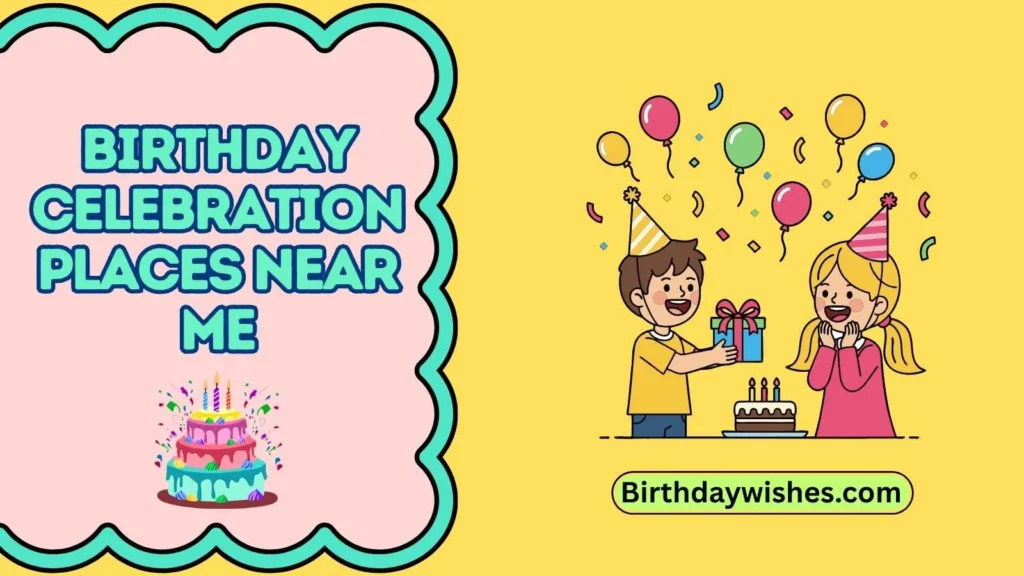 Birthday celebration places near me