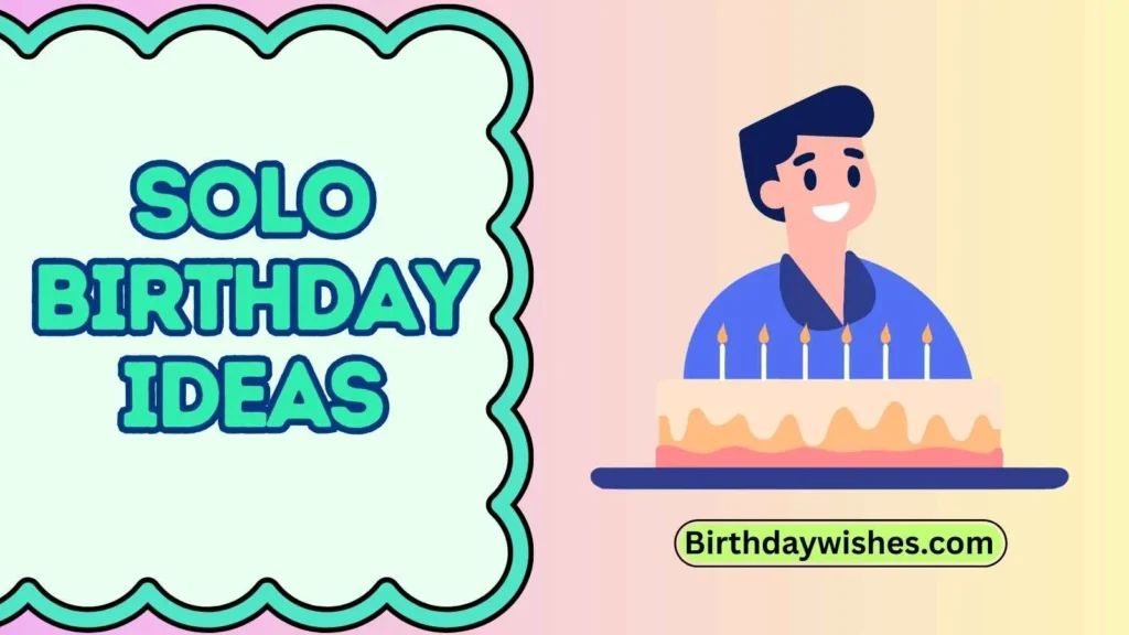 Solo birthday ideas